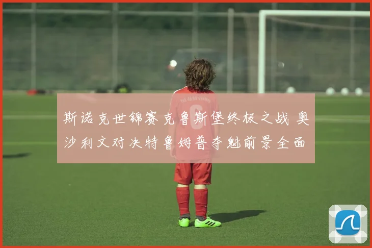 斯诺克世锦赛克鲁斯堡终极之战 奥沙利文对决特鲁姆普夺魁前景全面预测