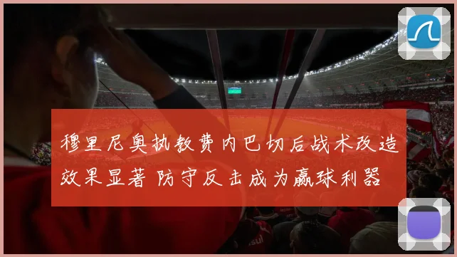 穆里尼奥执教费内巴切后战术改造效果显著 防守反击成为赢球利器