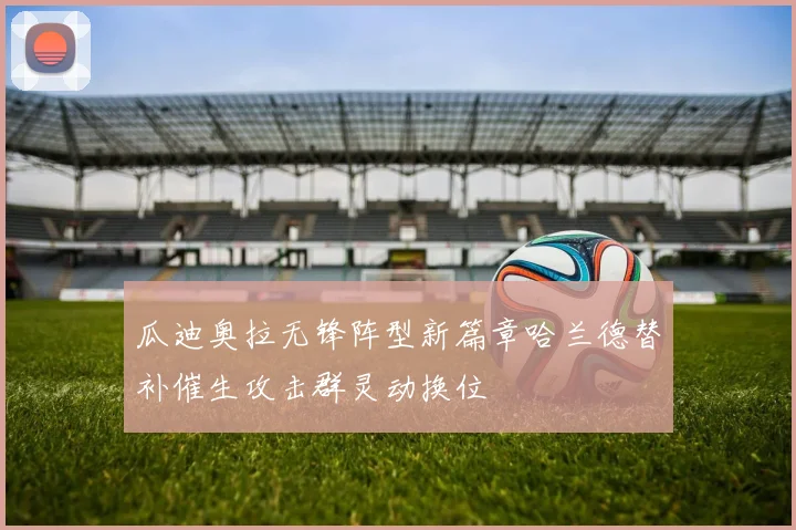 瓜迪奥拉无锋阵型新篇章哈兰德替补催生攻击群灵动换位